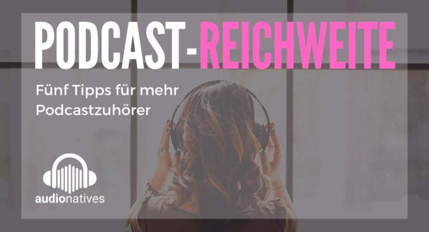 Podcast-Reichweite erhöhen – Den eigenen Podcast erfolgreich vermarkten