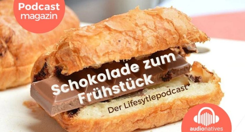 Schokolade zum Frühstück – der Lifestylepodcast für gute Laune